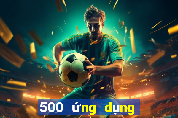 500 ứng dụng xổ số nhanh ba