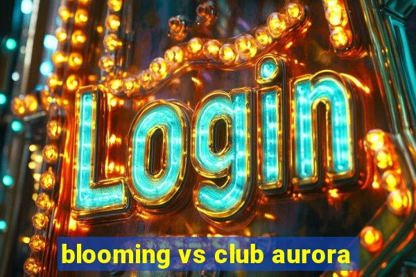 blooming vs club aurora