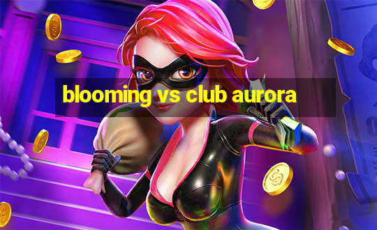 blooming vs club aurora