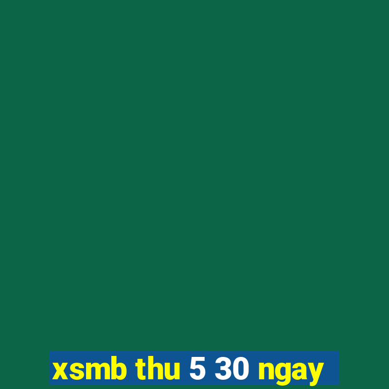 xsmb thu 5 30 ngay