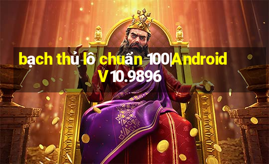 bạch thủ lô chuẩn 100|Android V10.9896