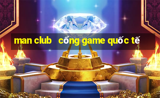 man club   cổng game quốc tế