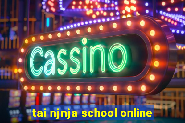 tai njnja school online