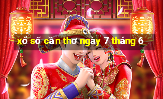 xổ số cần thơ ngày 7 tháng 6