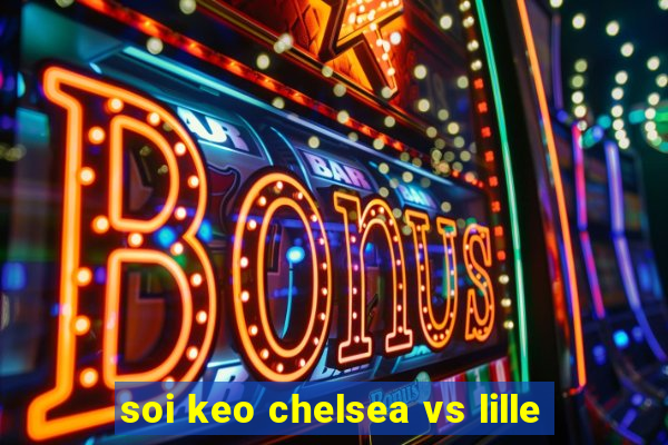 soi keo chelsea vs lille