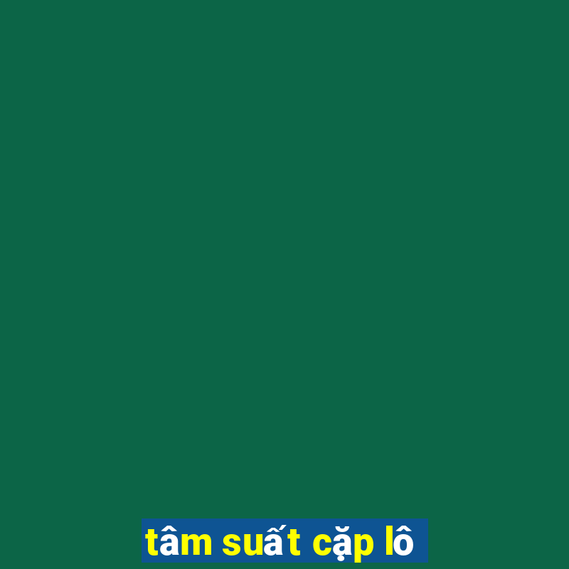 tâm suất cặp lô