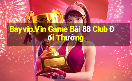 Bayvip.Vin Game Bài 88 Club Đổi Thưởng