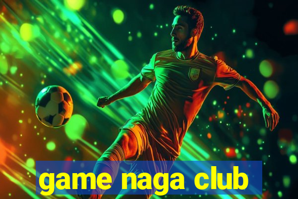 game naga club