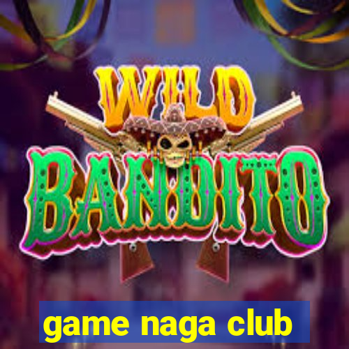 game naga club