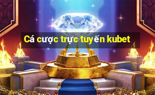 Cá cược trực tuyến kubet