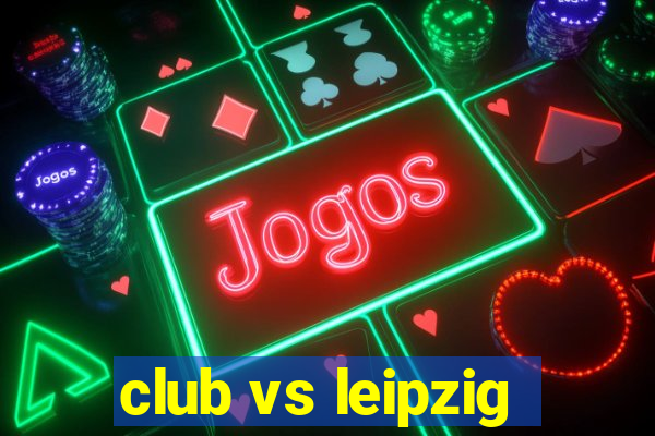 club vs leipzig