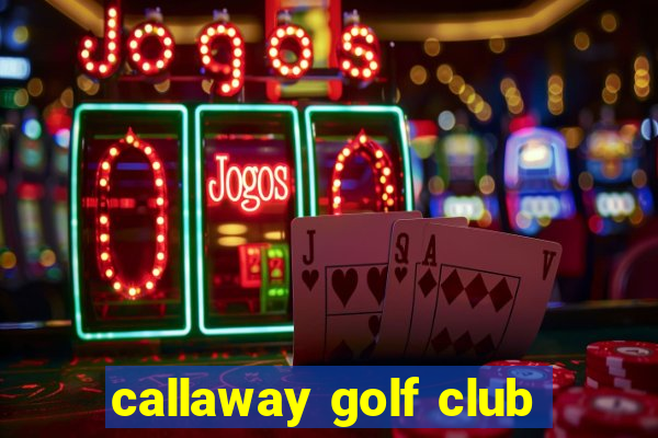 callaway golf club