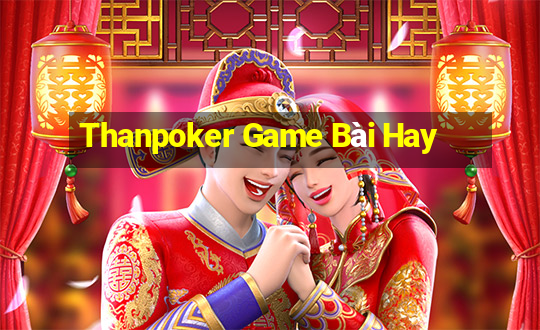 Thanpoker Game Bài Hay