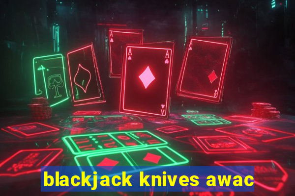 blackjack knives awac