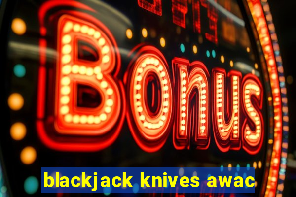 blackjack knives awac