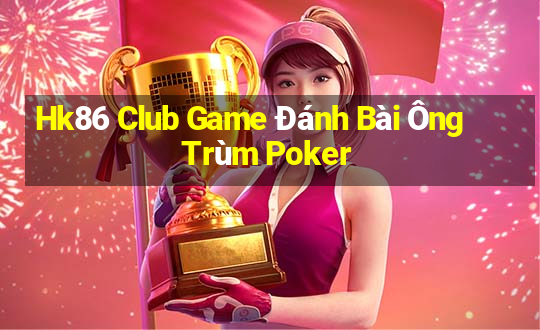 Hk86 Club Game Đánh Bài Ông Trùm Poker