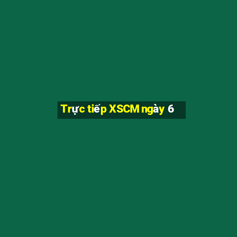 Trực tiếp XSCM ngày 6