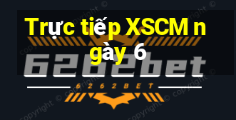 Trực tiếp XSCM ngày 6