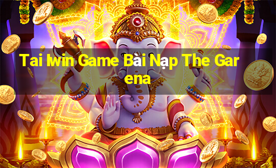 Tai Iwin Game Bài Nạp The Garena