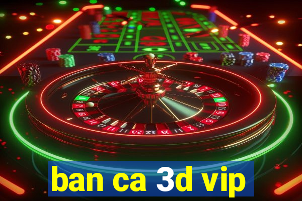 ban ca 3d vip