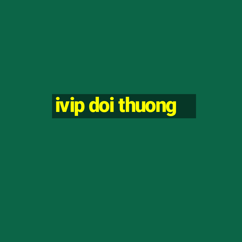 ivip doi thuong