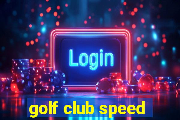 golf club speed