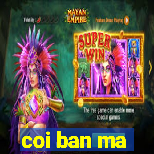 coi ban ma