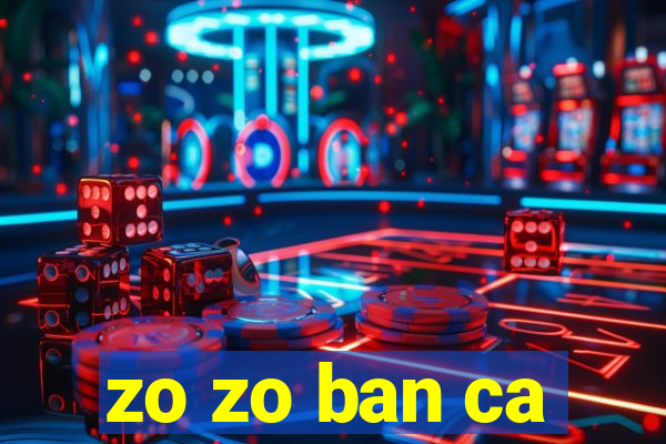 zo zo ban ca