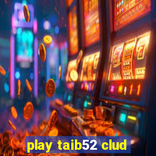 play taib52 clud