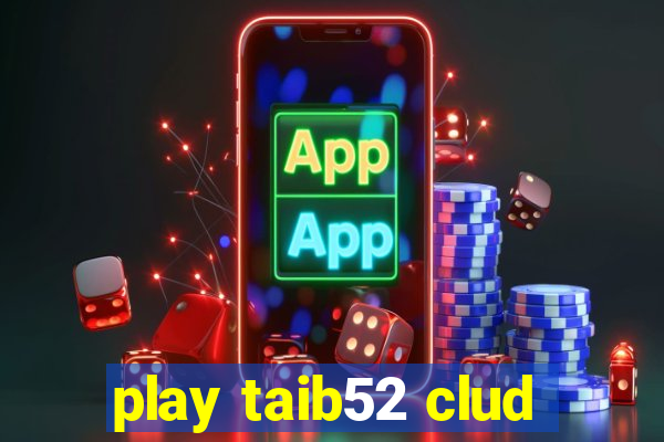 play taib52 clud