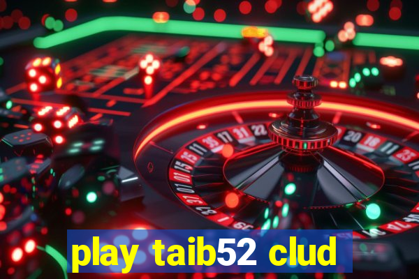 play taib52 clud