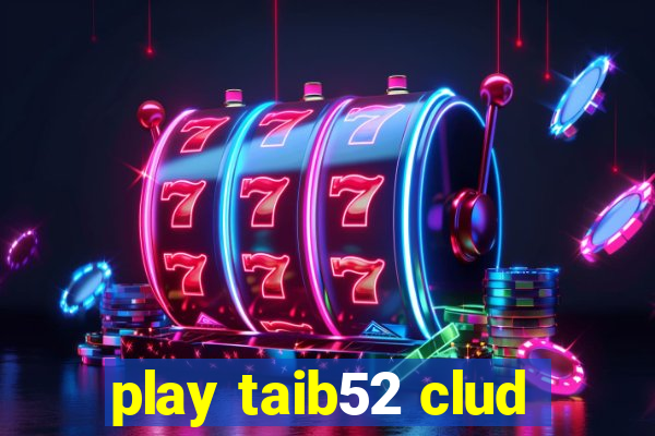 play taib52 clud