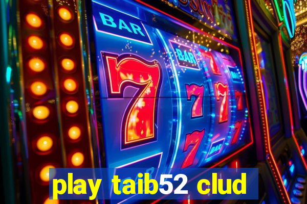 play taib52 clud