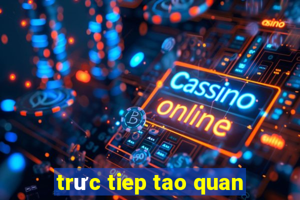 trưc tiep tao quan