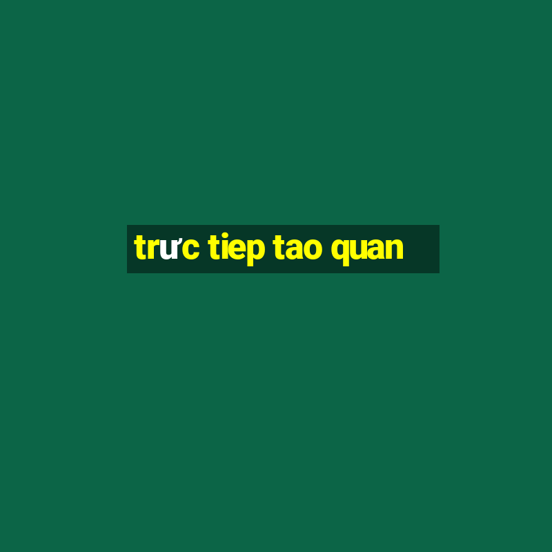 trưc tiep tao quan