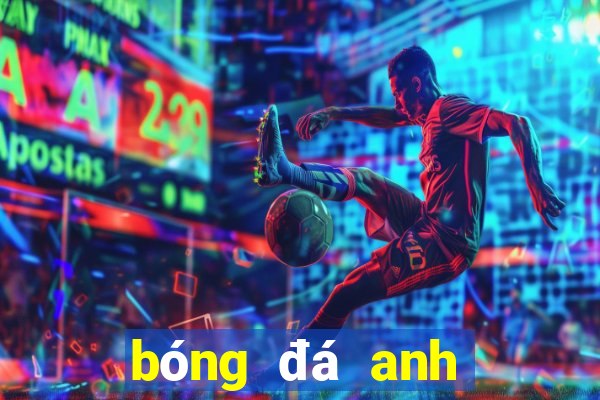 bóng đá anh trực tiếp