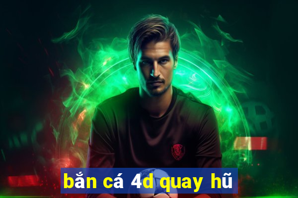 bắn cá 4d quay hũ