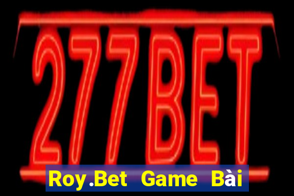 Roy.Bet Game Bài Vip Club Đổi Thưởng