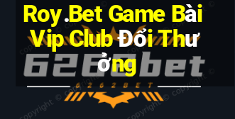 Roy.Bet Game Bài Vip Club Đổi Thưởng