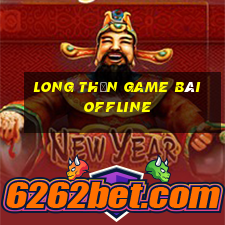 Long Thần Game Bài Offline