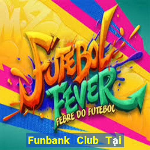 Funbank Club Tại Game Bài Đổi Thưởng