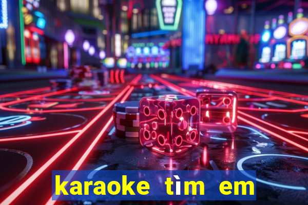 karaoke tìm em nơi đâu