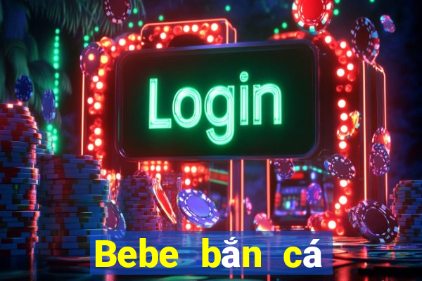 Bebe bắn cá trò chơi