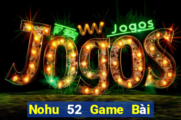 Nohu 52 Game Bài Uống Rượu