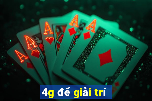 4g để giải trí