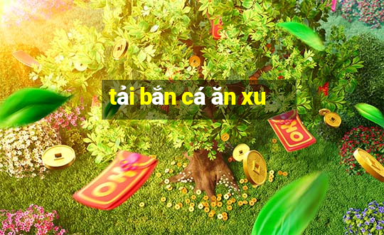 tải bắn cá ăn xu