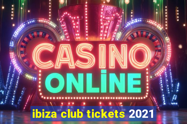 ibiza club tickets 2021