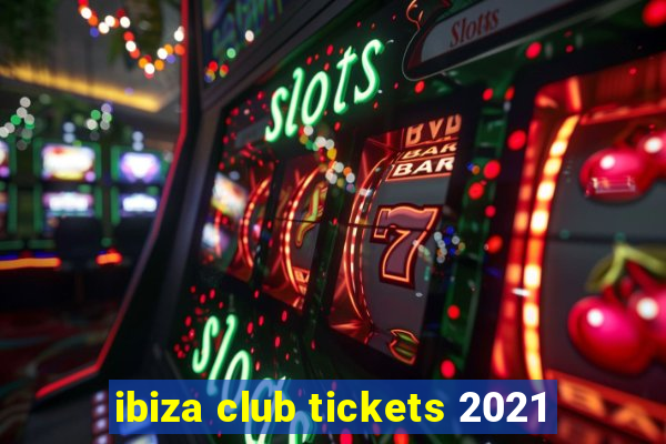 ibiza club tickets 2021