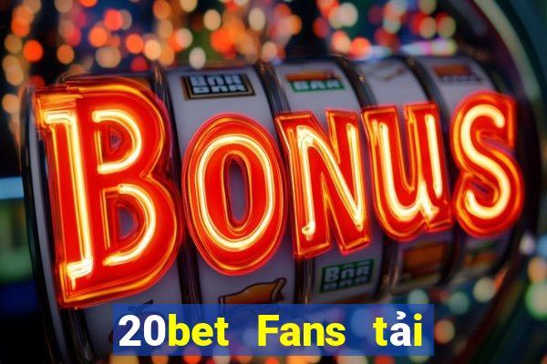 20bet Fans tải về và cài đặt