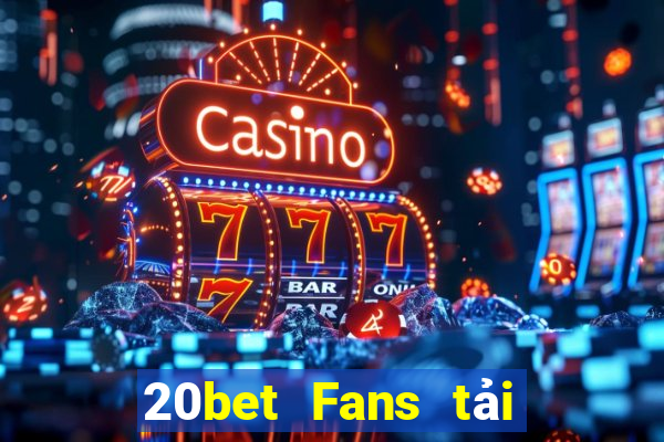 20bet Fans tải về và cài đặt